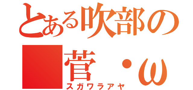 とある吹部の（菅・ω・原）（スガワラアヤ）