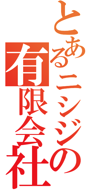 とあるニシジの有限会社（）