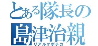 とある隊長の島津治親（リアルゲボチカ）