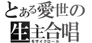 とある愛世の生主合唱（モザイクロール）