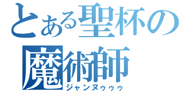 とある聖杯の魔術師（ジャンヌゥゥゥ）