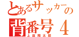 とあるサッカー部の背番号４番（上床翔太郎）