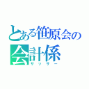 とある笹原会の会計係（サッサー）