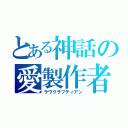 とある神話の愛製作者（ラヴクラフティアン）