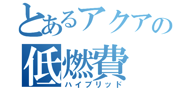 とあるアクアの低燃費（ハイブリッド）