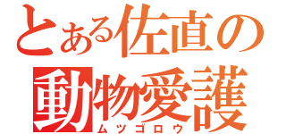 とある佐直の動物愛護（ムツゴロウ）