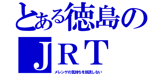 とある徳島のＪＲＴ（メレンゲの気持ちを放送しない）