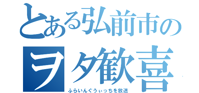 とある弘前市のヲタ歓喜（ふらいんぐうぃっちを放送）