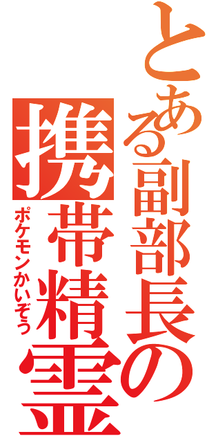 とある副部長の携帯精霊Ⅱ（ポケモンかいぞう）