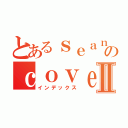 とあるｓｅａｎのｃｏｖｅｌｌⅡ（インデックス）