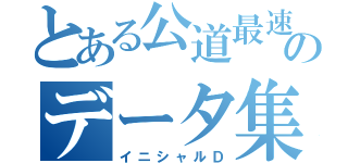 とある公道最速理論のデータ集（イニシャルＤ）