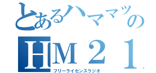 とあるハママツのＨＭ２１（フリーライセンスラジオ）