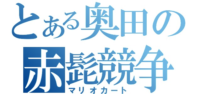 とある奥田の赤髭競争（マリオカート）