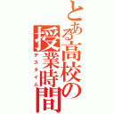 とある高校の授業時間（デスタイム）