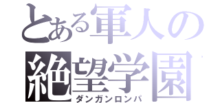 とある軍人の絶望学園（ダンガンロンパ）