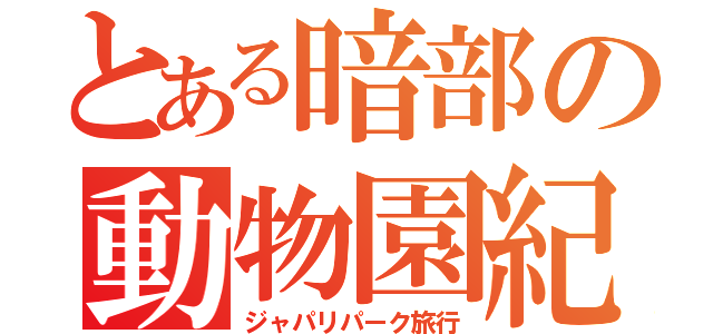 とある暗部の動物園紀行（ジャパリパーク旅行）