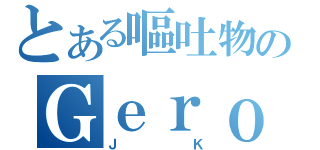 とある嘔吐物のＧｅｒｏ（ＪＫ）