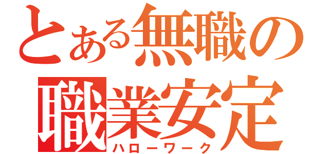 とある無職の職業安定局（ハローワーク）