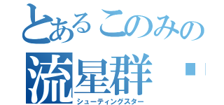 とあるこのみの流星群⭐️ミ（シューティングスター）