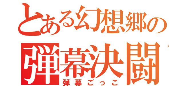 とある幻想郷の弾幕決闘（弾幕ごっこ）