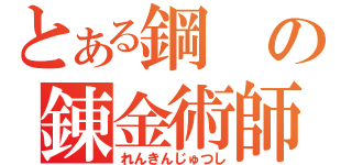 とある鋼の錬金術師（れんきんじゅつし）