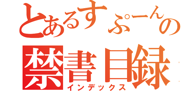 とあるすぷーんの禁書目録（インデックス）