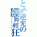 とある逆光の劍舞輕狂（インデックス）