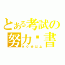 とある考試の努力溫書（９０分以上）