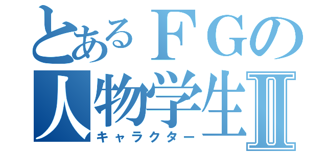 とあるＦＧの人物学生Ⅱ（キャラクター）