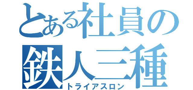 とある社員の鉄人三種競技（トライアスロン）