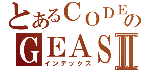 とあるＣＯＤＥのＧＥＡＳＳⅡ（インデックス）