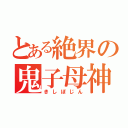 とある絶界の鬼子母神（きしぼじん）