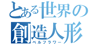 とある世界の創造人形（ベルフラワー）