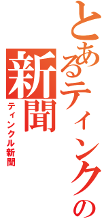 とあるティンクルの新聞（ティンクル新聞）