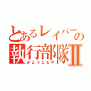 とあるレイパーの執行部隊長Ⅱ（かとうともや）