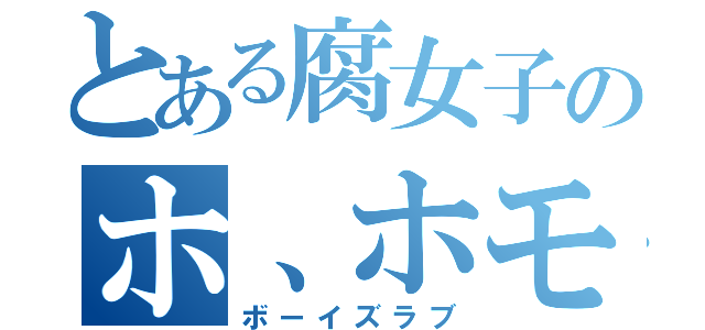 とある腐女子のホ、ホモォ（ボーイズラブ）