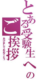 とある受験生へのご挨拶（あけましておめでとう）