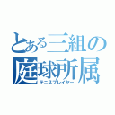 とある三組の庭球所属（テニスプレイヤー）