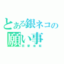 とある銀ネコの願い事（恋愛成就）