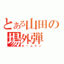 とある山田の場外弾（ホームラン）