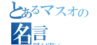 とあるマスオの名言（びゃあ゛ぁ゛ぁうまひぃ゛ぃ゛）