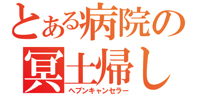 とある病院の冥土帰し（ヘブンキャンセラー）