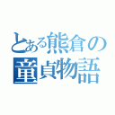 とある熊倉の童貞物語（）