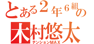 とある２年６組の木村悠太（テンションＭＡＸ）