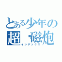 とある少年の超电磁炮（インデックス）