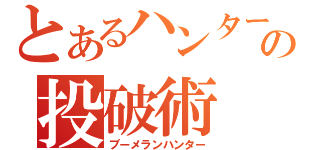 とあるハンターの投破術（ブーメランハンター）