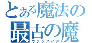 とある魔法の最古の魔術師（ヴァンパイア）