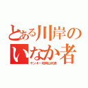 とある川岸のいなか者（ヤンキー校岡山代表）