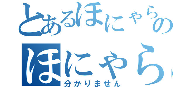 とあるほにゃららのほにゃらら（分かりません）