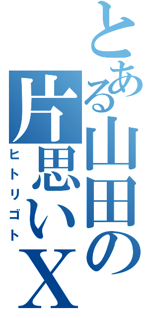 とある山田の片思いＸ（ヒトリゴト）